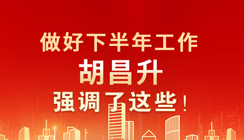 海報|做好下半年工作 胡昌升強調(diào)了這些！
