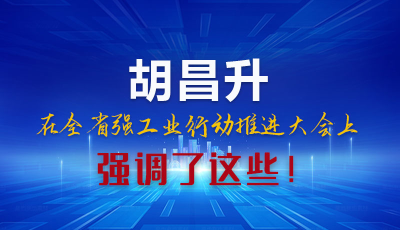 圖解|胡昌升在全省強工業(yè)行動推進大會上強調了這些！