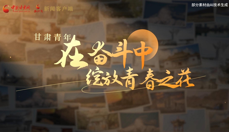AI視頻|《甘肅青年:在奮斗中綻放青春之花》